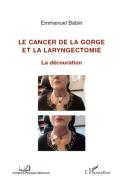 Cancer de la gorge et la laryngectomie di Emmanuel Babin edito da Editions L'Harmattan