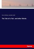 The Tale of a Tub : and other Works di Henry Morley, Jonathan Swift edito da hansebooks