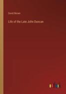 Life of the Late John Duncan di David Brown edito da Outlook Verlag