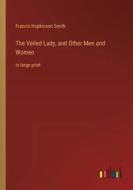 The Veiled Lady, and Other Men and Women di Francis Hopkinson Smith edito da Outlook Verlag