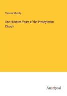 One Hundred Years of the Presbyterian Church di Thomas Murphy edito da Anatiposi Verlag