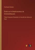 Étude sur le Simplicissimus de Grimmelshausen di Ferdinand Antoine edito da Outlook Verlag