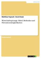 Wirtschaftsspionage. Mittel, Methoden und Präventionsmöglichkeiten di Matthias Papesch, David Noak edito da GRIN Publishing