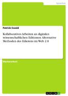 Kollaboratives Arbeiten an digitalen wissenschaftlichen Editionen. Alternative Methoden des Edierens im Web 2.0 di Patrick Ewald edito da GRIN Publishing