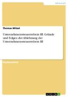 Unternehmenssteuerreform III. Gründe und Folgen der Ablehnung der Unternehmenssteuerreform III di Thomas Mitzel edito da GRIN Verlag