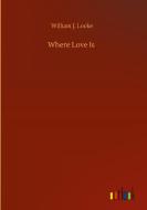 Where Love Is di William J. Locke edito da Outlook Verlag
