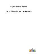 De la filosofía en La Habana di D. Jose Manuel Mestre edito da Outlook Verlag