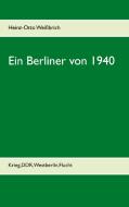Ein Berliner von 1940 di Heinz-Otto Weißbrich edito da Books on Demand