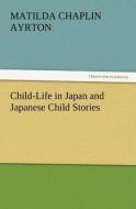 Child-Life in Japan and Japanese Child Stories di Matilda Chaplin Ayrton edito da TREDITION CLASSICS