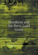 Honduras And The Perry Land Grant di American Honduras Company edito da Book On Demand Ltd.