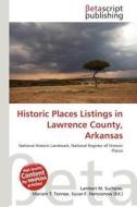 Historic Places Listings in Lawrence County, Arkansas edito da Betascript Publishing