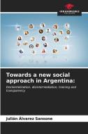 Towards a new social approach in Argentina: di Julián Álvarez Sansone edito da Our Knowledge Publishing