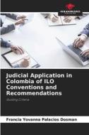 Judicial Application in Colombia of ILO Conventions and Recommendations di Francia Yovanna Palacios Dosman edito da Our Knowledge Publishing