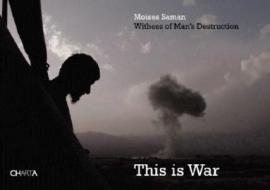 Moises Saman: This Is War: Witness to Man's Destruction edito da Charta
