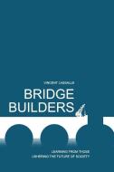 Bridge Builders: Learning from those ushering the future of society di Vincent Lassalle edito da LIGHTNING SOURCE INC