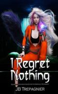 I Regret Nothing di Trepagnier JB Trepagnier edito da Independently Published