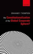 The Constitutionalization of the Global Corporate Sphere? di Grahame F. Thompson edito da OXFORD UNIV PR