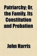 Patriarchy; Its Constitution And Probation di John Harris edito da General Books Llc