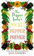 The Pepper Lady's Pocket Pepper Primer di Jean Andrews edito da University Of Texas Press