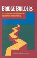 Bridge Builders:: African Experiences with Information and Communication Technology di National Research Council, Policy And Global Affairs, Office Of International Affairs edito da NATL ACADEMY PR
