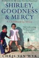 Shirley, Goodness & Mercy: A Childhood in Africa di Chris Van Wyk edito da MacMillan UK