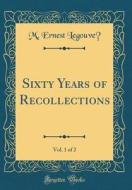 Sixty Years of Recollections, Vol. 1 of 2 (Classic Reprint) di M. Ernest Legouve edito da Forgotten Books