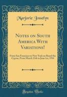 Notes on South America with Variations!: From San Francisco to New York on Board the Cyprus, from March 11th to June 1st, 1916 (Classic Reprint) di Marjorie Josselyn edito da Forgotten Books