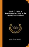 Collections For A Genealogical Account Of The Family Of Comberbach di George William Marshall edito da Franklin Classics