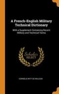 A French-english Military Technical Dictionary di De Willcox Cornelis Witt De Willcox edito da Franklin Classics