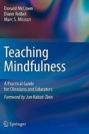Teaching Mindfulness: A Practical Guide for Clinicians and Educators di Donald McCown, Diane K. Reibel, Marc S. Micozzi edito da SPRINGER NATURE