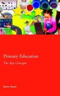 Primary Education: The Key Concepts di Denis Hayes, Paul Pettitt edito da Taylor & Francis Ltd