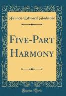 Five-Part Harmony (Classic Reprint) di Francis Edward Gladstone edito da Forgotten Books