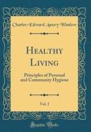 Healthy Living, Vol. 2: Principles of Personal and Community Hygiene (Classic Reprint) di Charles-Edward Amory Winslow edito da Forgotten Books