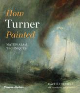 How Turner Painted di Joyce H. Townsend edito da Thames & Hudson