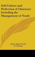 Self-culture And Perfection Of Character Including The Management Of Youth di O. S. Fowler edito da Kessinger Publishing Co