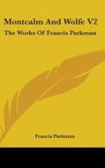 Montcalm And Wolfe V2: The Works Of Fran di FRANCIS PARKMAN edito da Kessinger Publishing