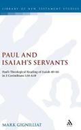 Paul and Isaiah's Servants: Paul's Theological Reading of Isaiah 40-66 in 2 Corinthians 5:14-6:10 di Mark Gignilliat edito da CONTINNUUM 3PL