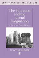 Holocaust and the Liberal Imagination di Tony Kushner edito da Blackwell Publishers