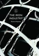 The Iron Industry di Richard Hayman edito da Bloomsbury Publishing PLC
