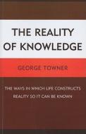 The Reality of Knowledge di George Towner edito da UPA