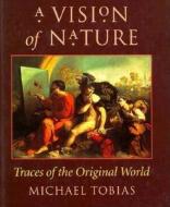 A Vision of Nature: Traces of the Original World di Michael Tobias edito da KENT STATE UNIV PR