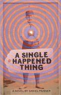 A Single Happened Thing di Daniel Paisner edito da RELEGATION BOOKS