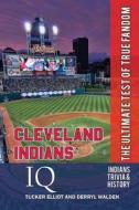 Cleveland Indians IQ: The Ultimate Test of True Fandom di Tucker Elliot edito da Black Mesa Publishing