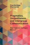 Pragmatics, (Im)Politeness, and Intergroup Communication di Pilar G Blitvich edito da CAMBRIDGE