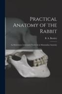 Practical Anatomy of the Rabbit: an Elementary Laboratory Textbook in Mammalian Anatomy edito da LIGHTNING SOURCE INC