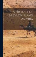 A History of Babylonia and Assyria; Volume 2 di Robert William Rogers edito da LEGARE STREET PR