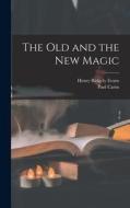 The Old and the New Magic di Henry Ridgely Evans, Paul Carus edito da LEGARE STREET PR