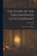 The Story of the Discontented Little Elephant: Told in Pictures and Rhyme di Somerville E. (Edith None) edito da LEGARE STREET PR