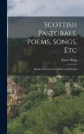 Scottish Pastorals, Poems, Songs, Etc: Mostly Written in the Dialect of the South di James Hogg edito da LEGARE STREET PR