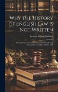 Why the History of English Law Is Not Written di Frederic William Maitland edito da LEGARE STREET PR